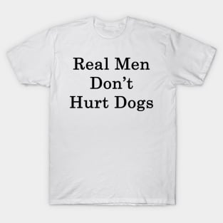 Real Men Don't Hurt Dogs T-Shirt